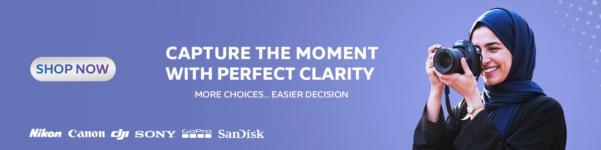 Capture the Moment with perfect clarity with more Choices